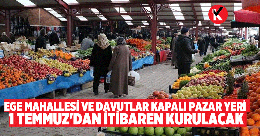 Ege Mahallesi ve Davutlar Kapalı Pazar Yeri  1 Temmuz'dan itibaren kurulacak