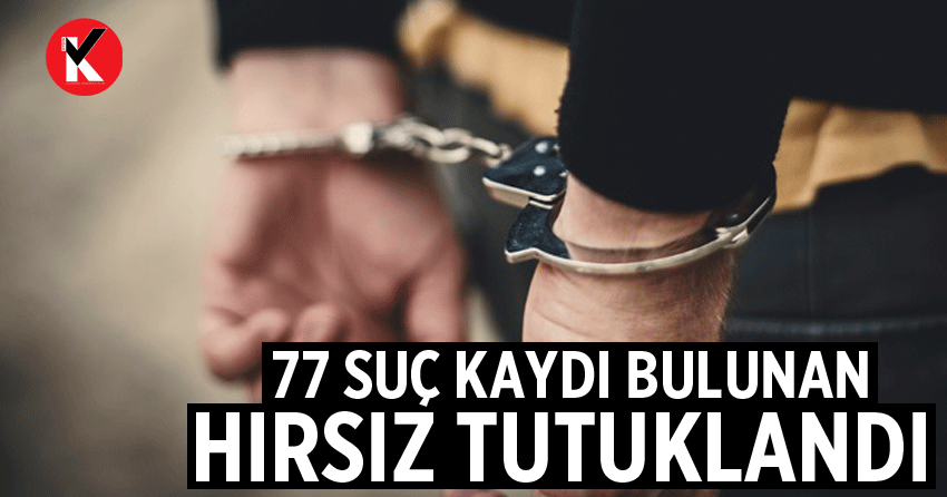 77 suç kaydı bulunan hırsız tutuklandı