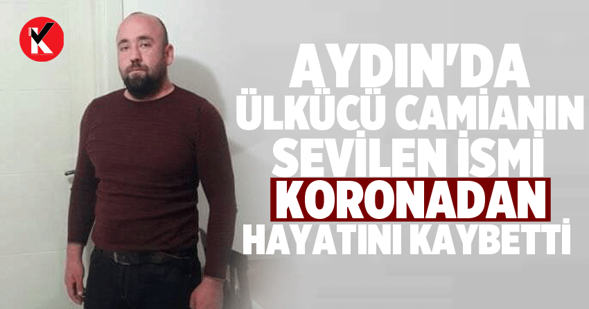 Aydın'da ülkücü camianın sevilen ismi koronadan hayatını kaybetti