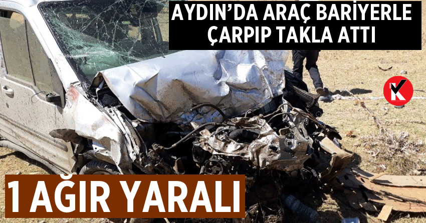 Aydın’da araç bariyerle çarpıp takla attı: Ağır yaralı