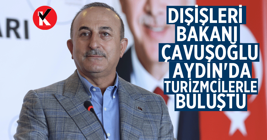 Dışişleri Bakanı Çavuşoğlu, Aydın'da turizmcilerle buluştu