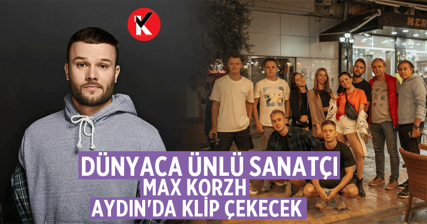 Dünyaca ünlü sanatçı Max Korzh Aydın'da klip çekecek