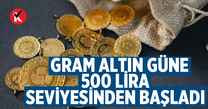 Gram altın güne 500 lira seviyesinden başladı