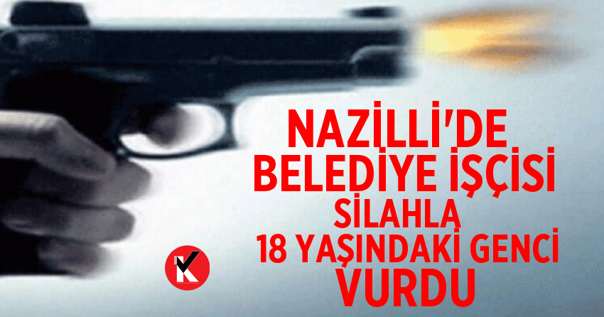 Nazilli'de belediye işçisi silahla 18 yaşındaki genci vurdu