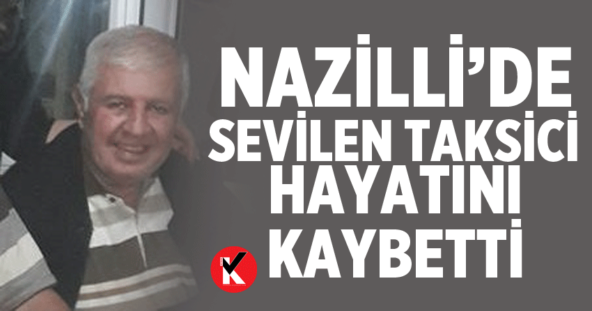 Nazilli’de sevilen taksici hayatını kaybetti