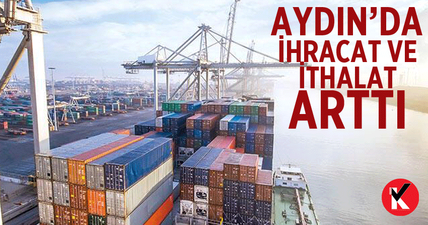 Aydın’da ihracat ve ithalat arttı