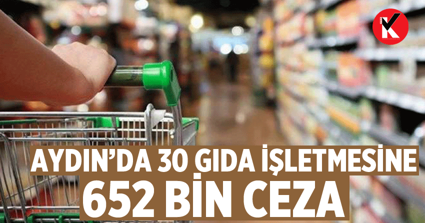 Aydın’da 30 gıda işletmesine 652 bin ceza
