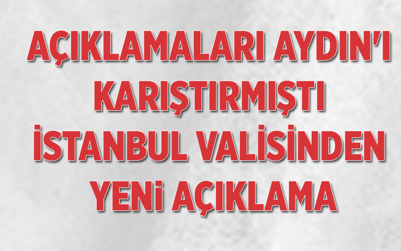 Açıklamaları Aydın'ı karıştırmıştı İstanbul valisinden yeni açıklama