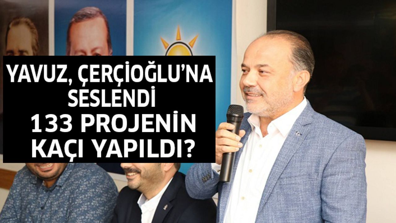 AK Partili Yavuz, "133 projenin kaçı yapıldı?"