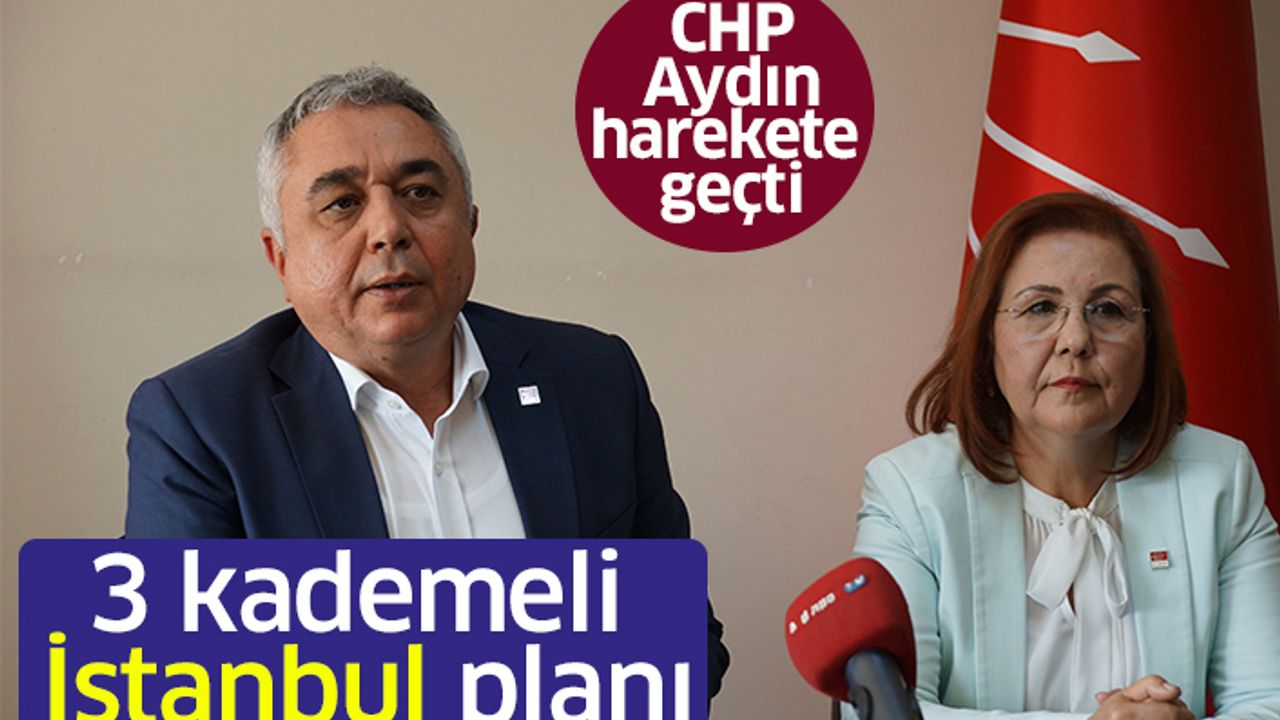 CHP Aydın'dan 3 kademeli İstanbul planı