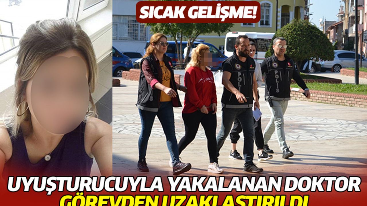 Uyuşturucuyla yakalanan doktor görevinden uzaklaştırıldı