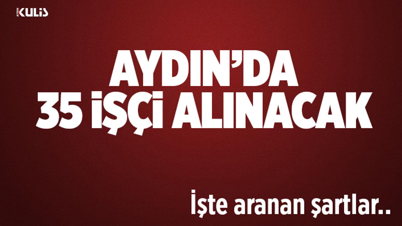 Aydın'da 35 işçi alınacak