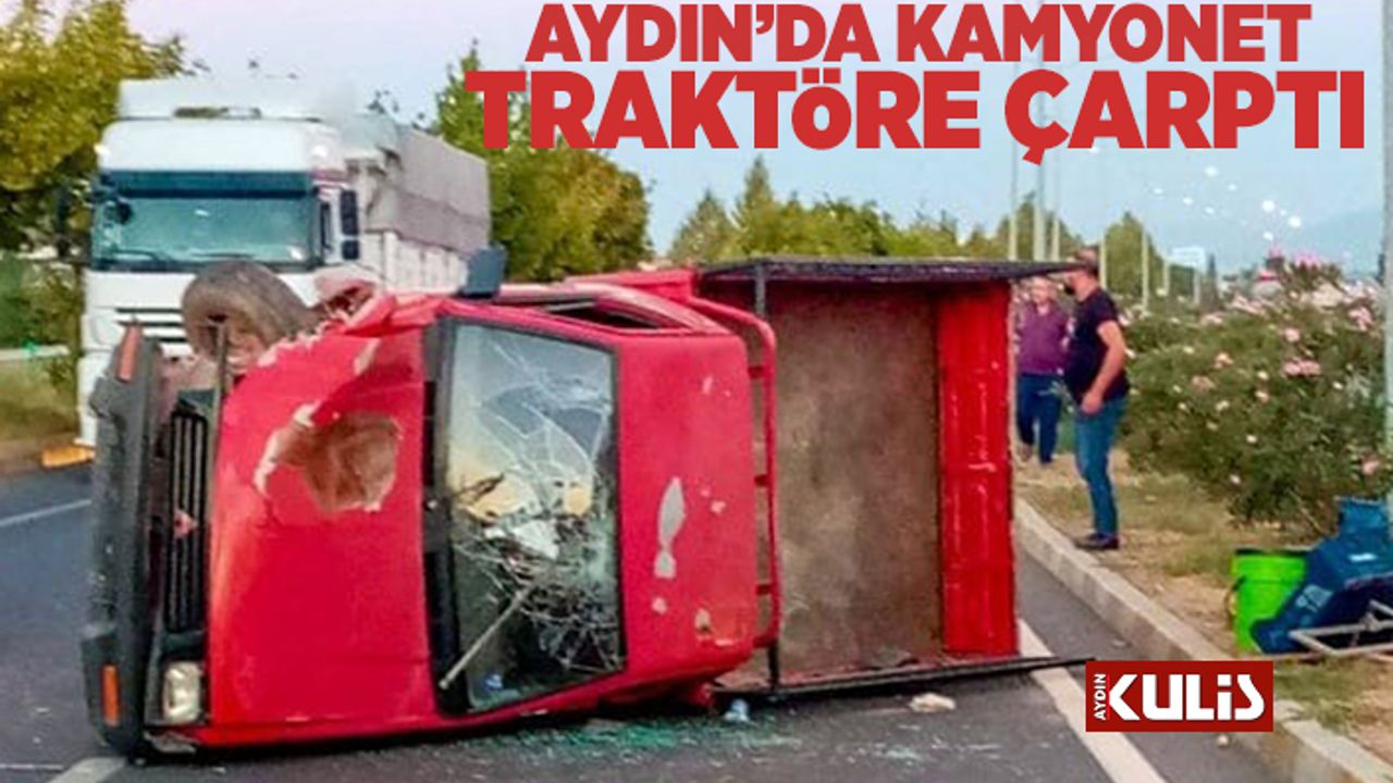 Aydın'da kamyonet traktöre çarptı