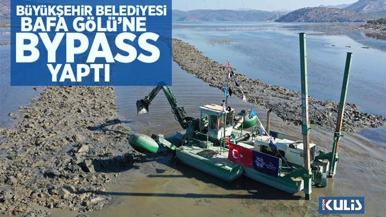 Büyükşehir Belediyesi Bafa Gölü’ne bypass yaptı