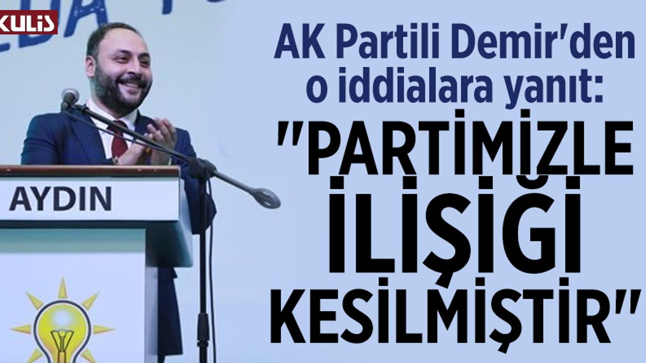 AK Partili Demir'den o iddialara yanıt: "Partimizle ilişiği kesilmiştir"