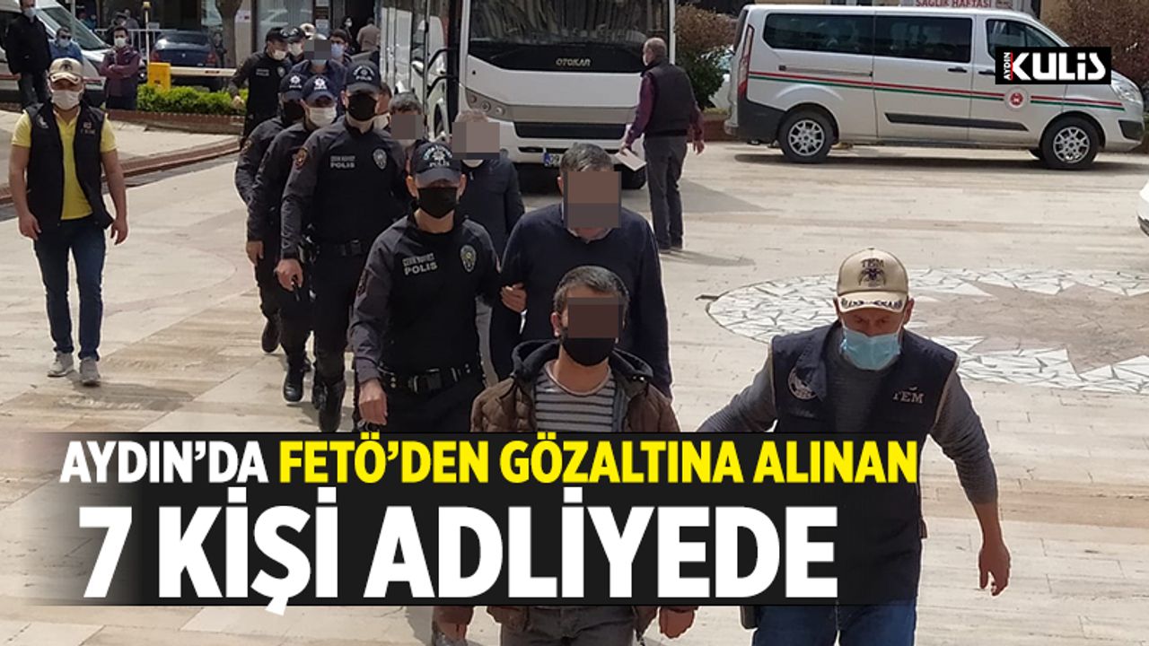 Aydın’da FETÖ’den gözaltına alınan 7 kişi adliyede