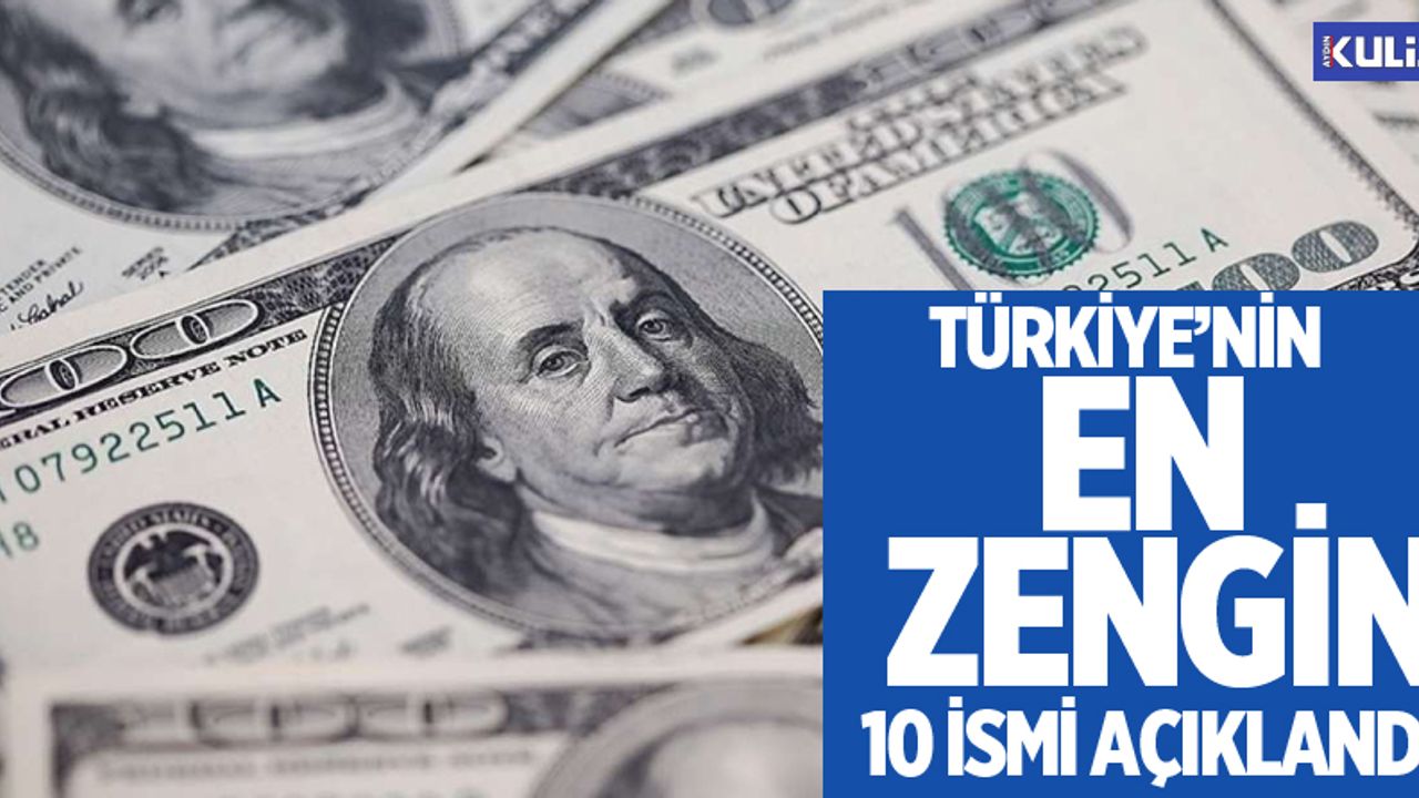 Türkiye’nin en zengin 10 ismi açıklandı