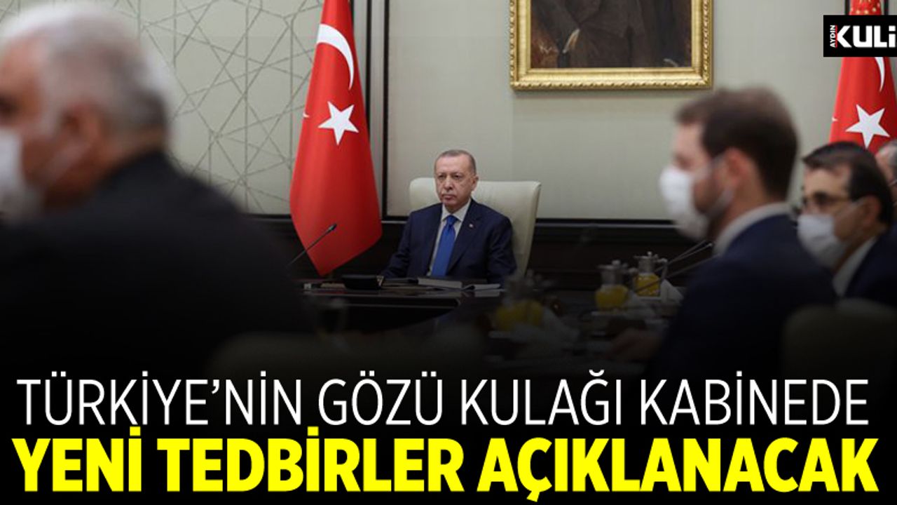 Türkiye’nin gözü kulağı kabinede: Yeni tedbirler açıklanacak
