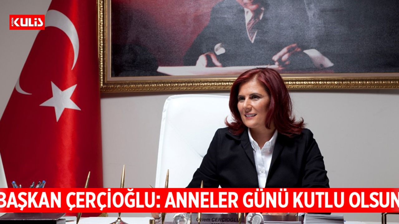 Başkan Çerçioğlu: Anneler Günü kutlu olsun