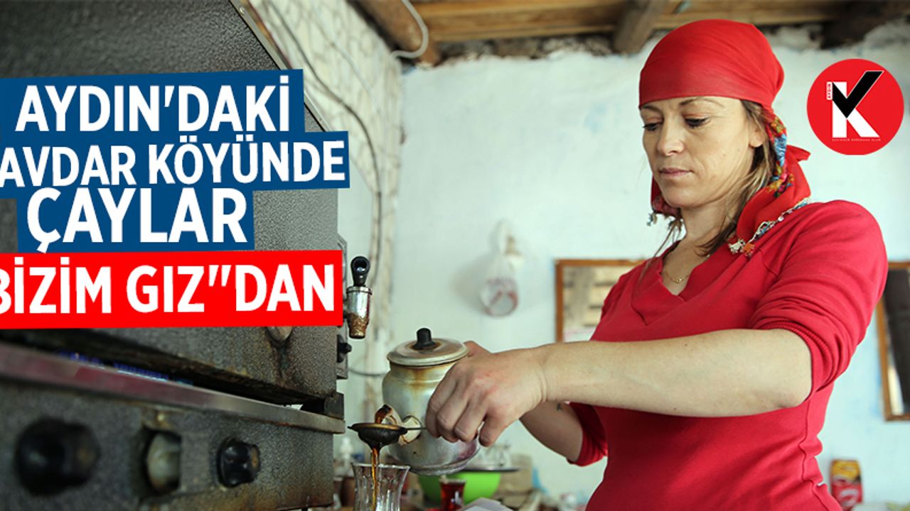 Aydın'daki Çavdar Köyünde çaylar "Bizim Gız"dan