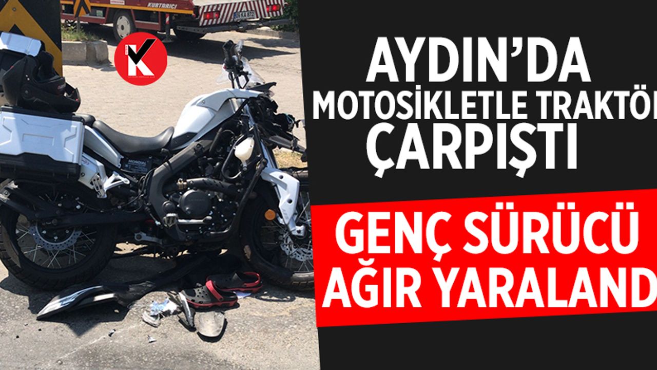 Aydın’da motosikletle traktör çarpıştı: 1 ağır yaralı