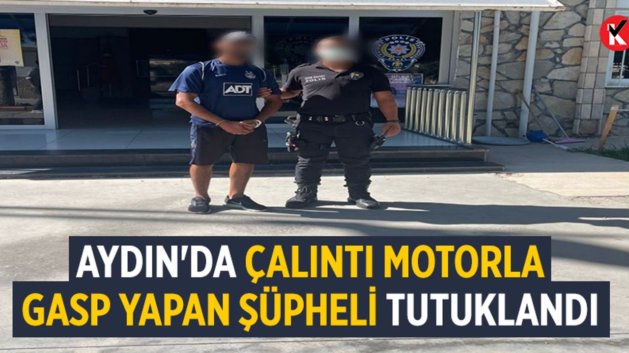 Aydın'da çalıntı motorla gasp yapan şüpheli tutuklandı