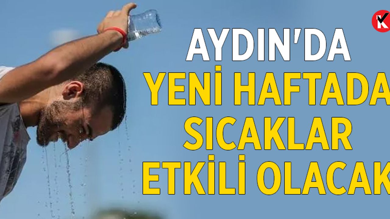 Aydın'da yeni haftada sıcaklar etkili olacak