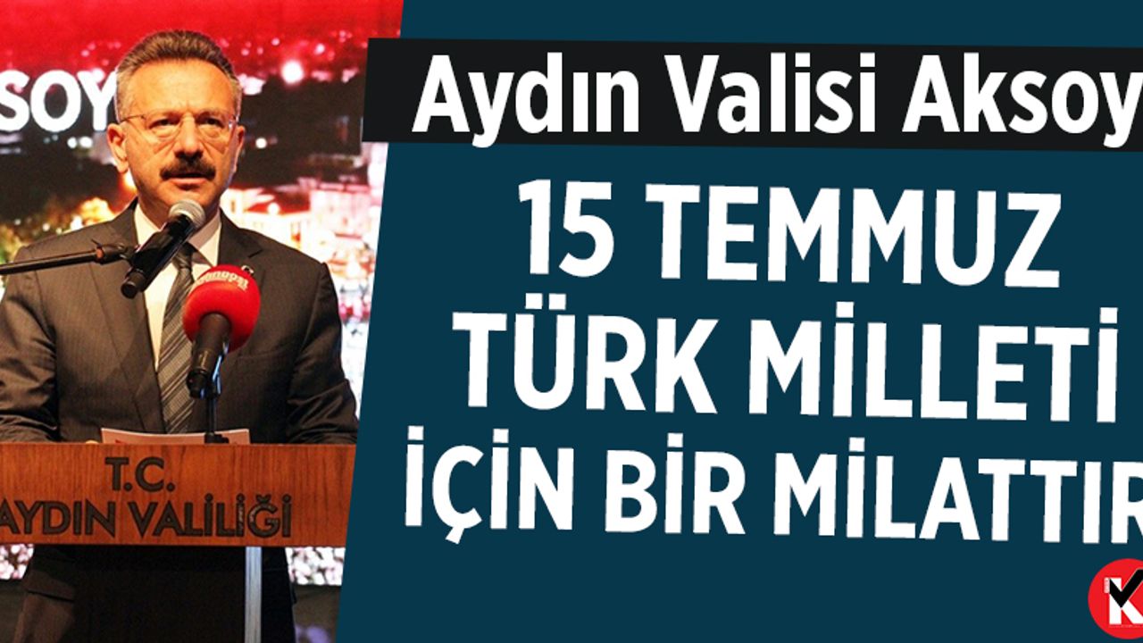 Aydın Valisi Aksoy: 15 Temmuz Türk milleti için bir milattır