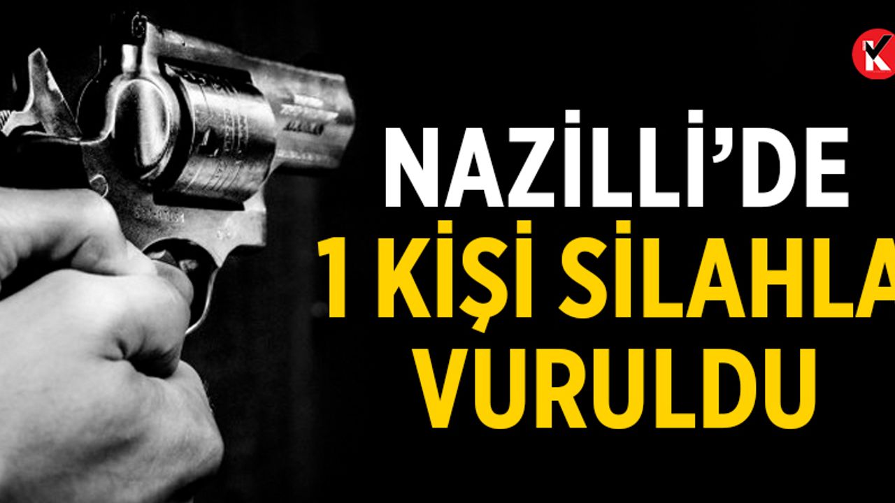 Nazilli'de 1 kişi silahla vuruldu