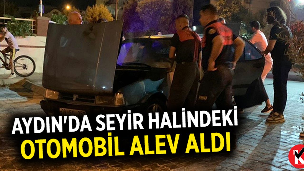 Aydın'da seyir halindeki otomobil alev aldı