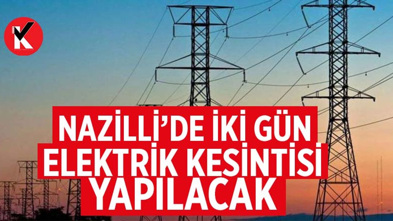 Nazilli’de iki gün elektrik kesintisi yaşanacak