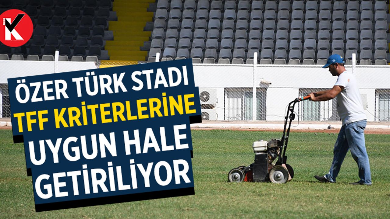 Özer Türk Stadı, TFF kriterlerine uygun hale getiriliyor