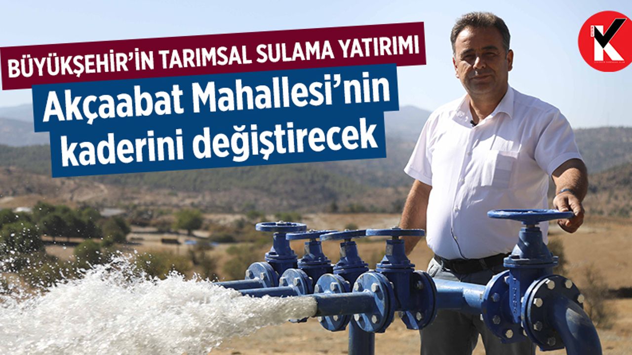 Aydın Büyükşehir Belediyesi’nin tarımsal sulama yatırımı Akçaabat Mahallesi’nin kaderini değiştirecek