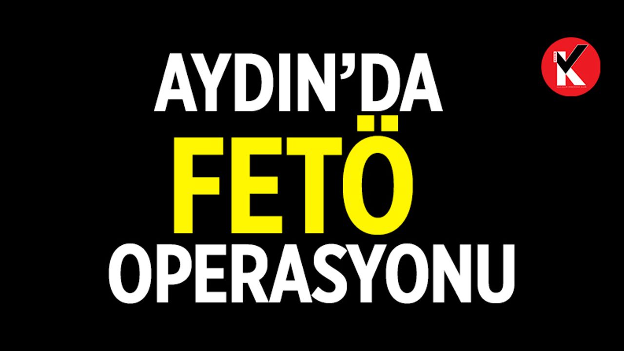 Aydın'da FETÖ operasyonu
