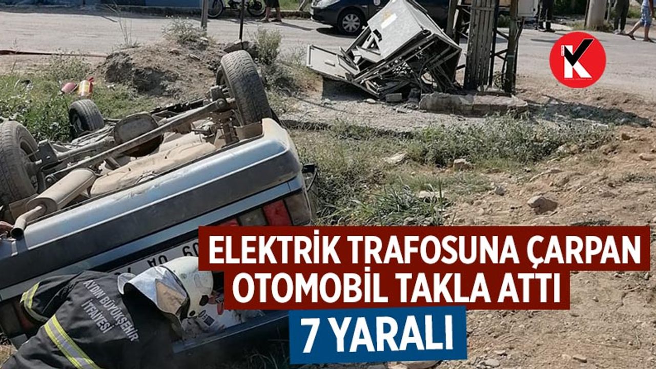 Aydın'da trafoya çarpan otomobil takla attı: 7 yaralı