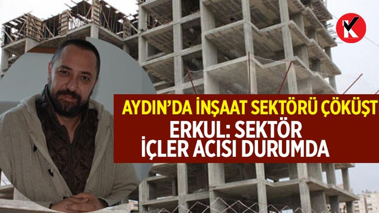 Aydın’da inşaat sektörü çöküşte