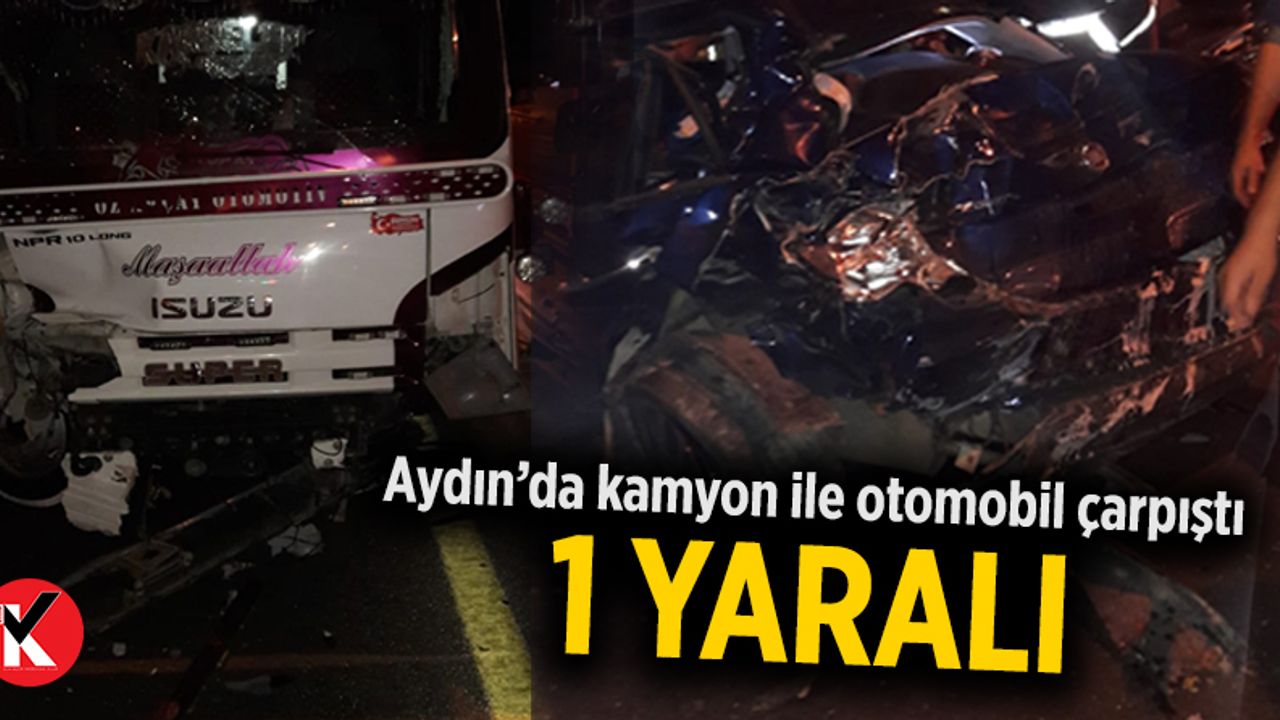 Aydın’da kamyon ile otomobil çarpıştı: 1 yaralı