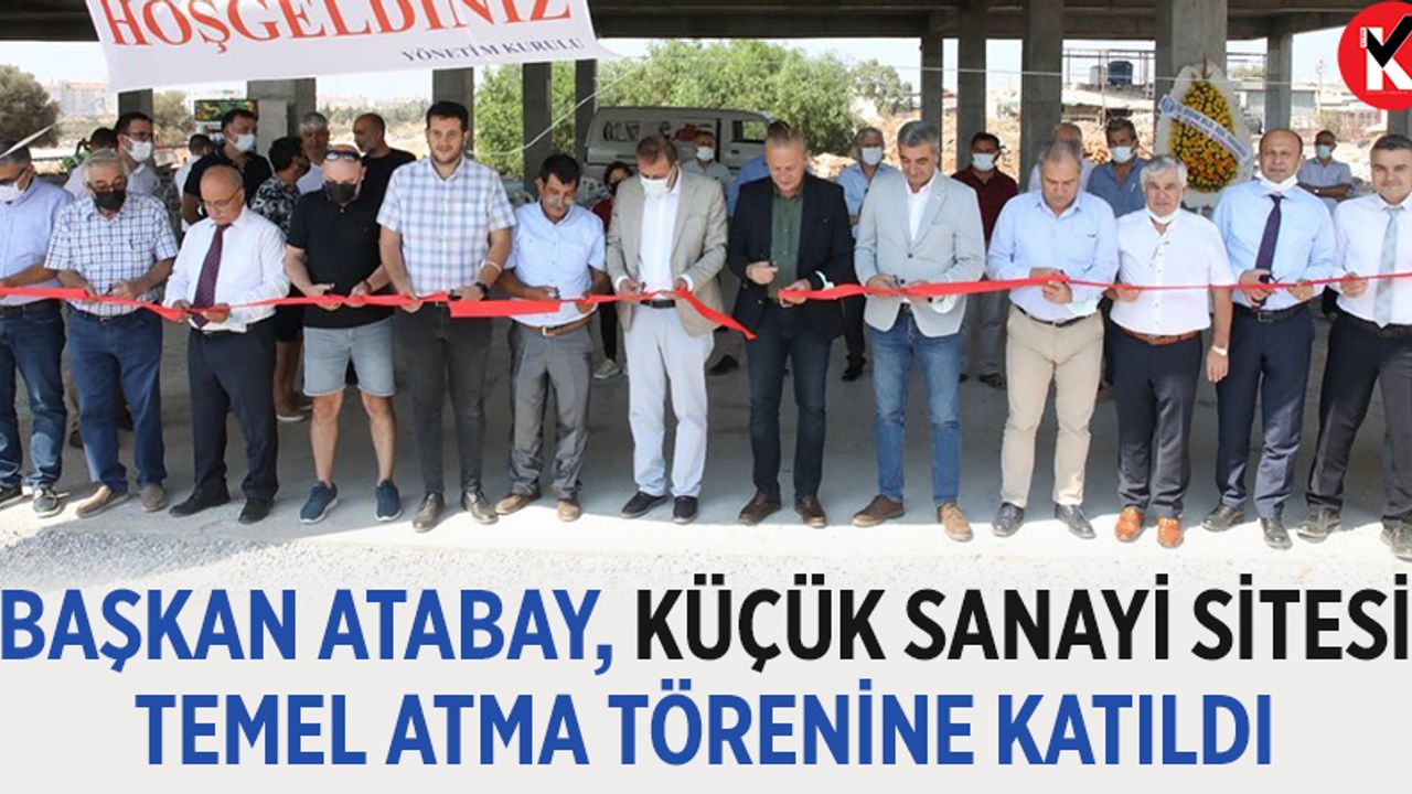 Başkan Atabay, Küçük Sanayi Sitesi temel atma törenine katıldı
