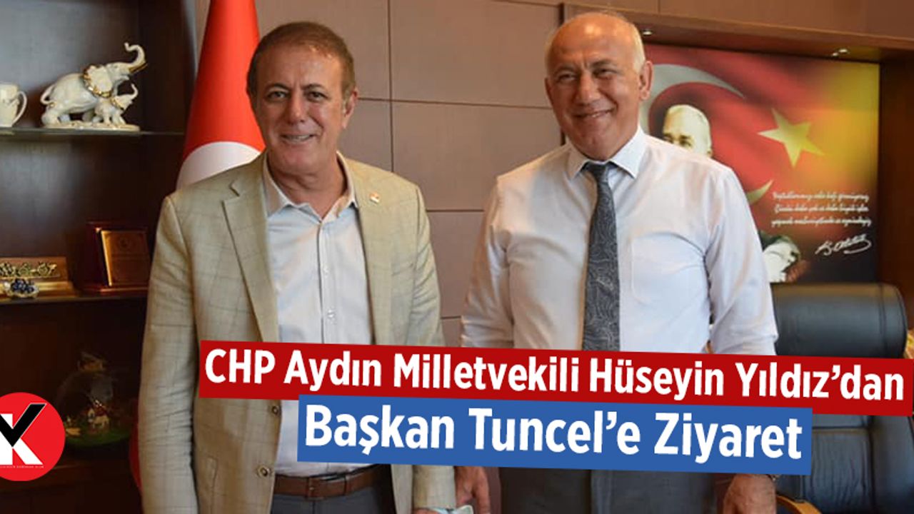 CHP Aydın Milletvekili Hüseyin Yıldız’dan Başkan Tuncel’e Ziyaret