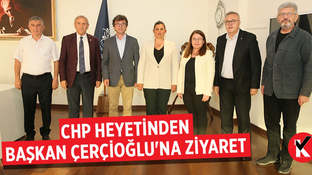 CHP heyetinden Başkan Çerçioğlu'na ziyaret