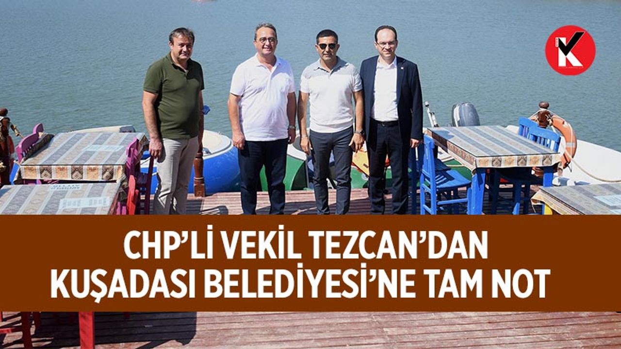 CHP’li vekil Tezcan’dan Kuşadası Belediyesi’ne tam not