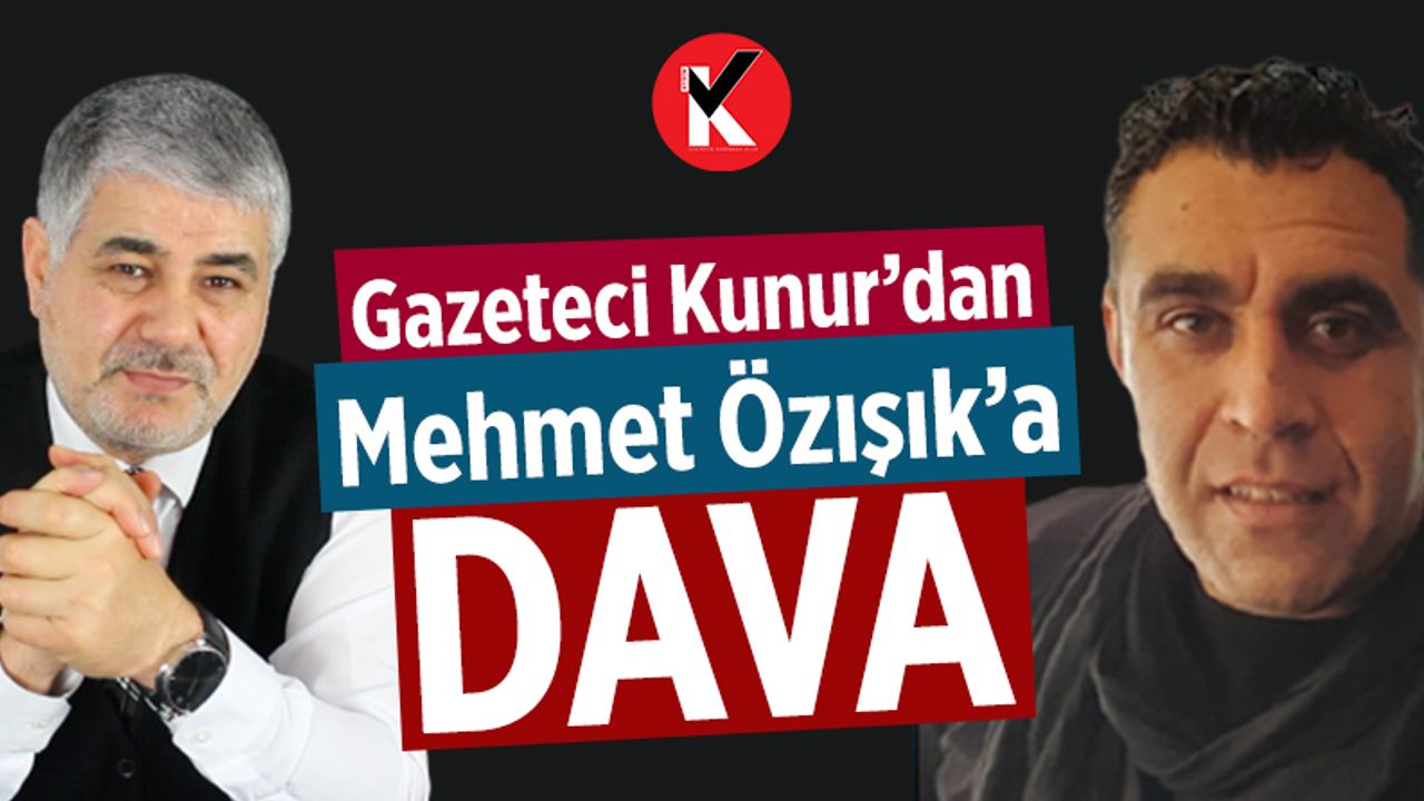 Gazeteci Kunur’dan, Mehmet Özışık’a dava