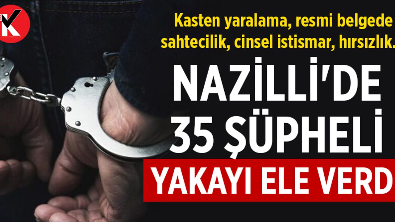 Nazilli'de 35 şüpheli yakayı ele verdi