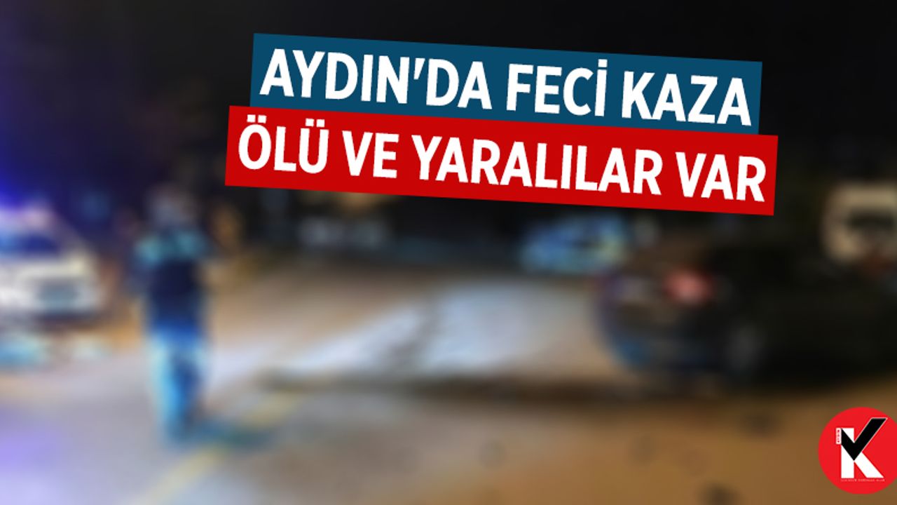 Aydın'da feci kaza: Ölü ve yaralılar var