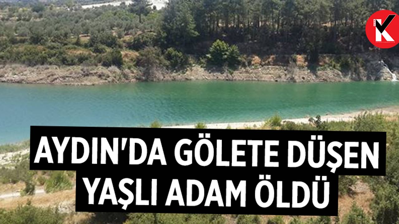 Aydın'da gölete düşen yaşlı adam hayatını kaybetti