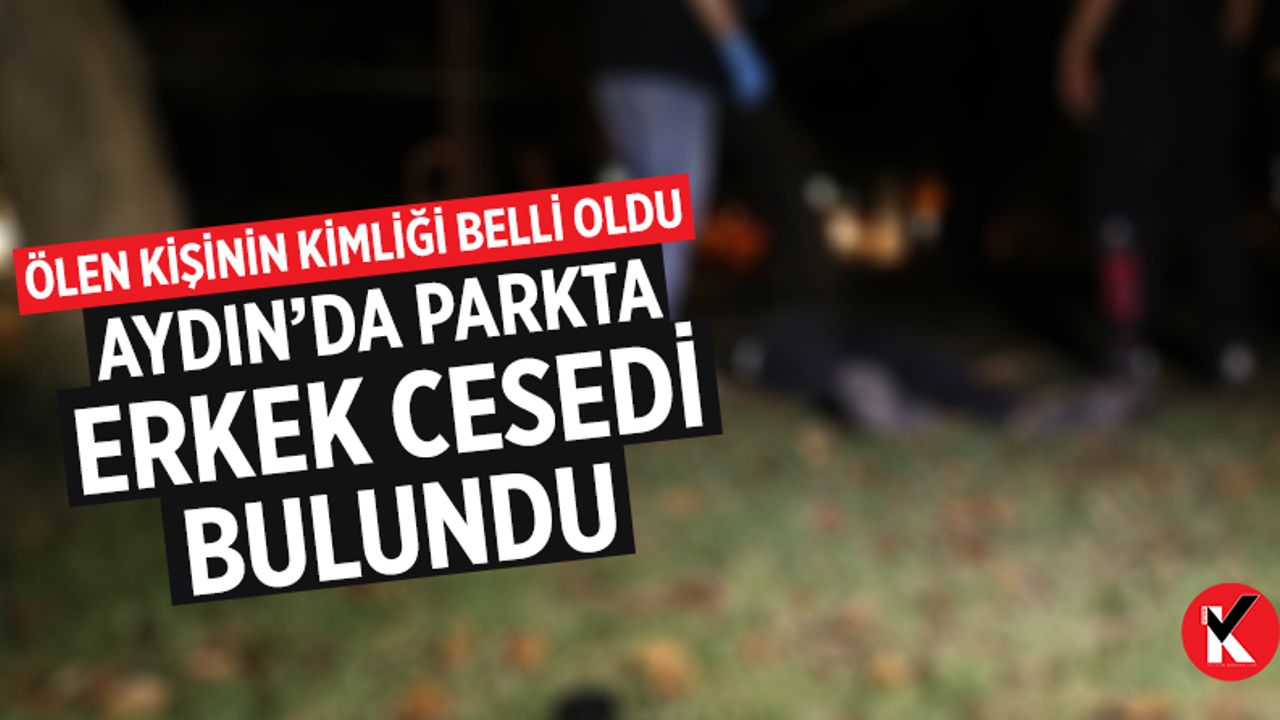 Aydın’da parkta erkek cesedi bulundu