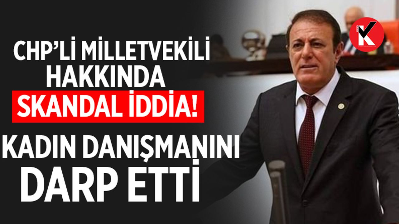 CHP’li Milletvekili hakkında skandal iddia!