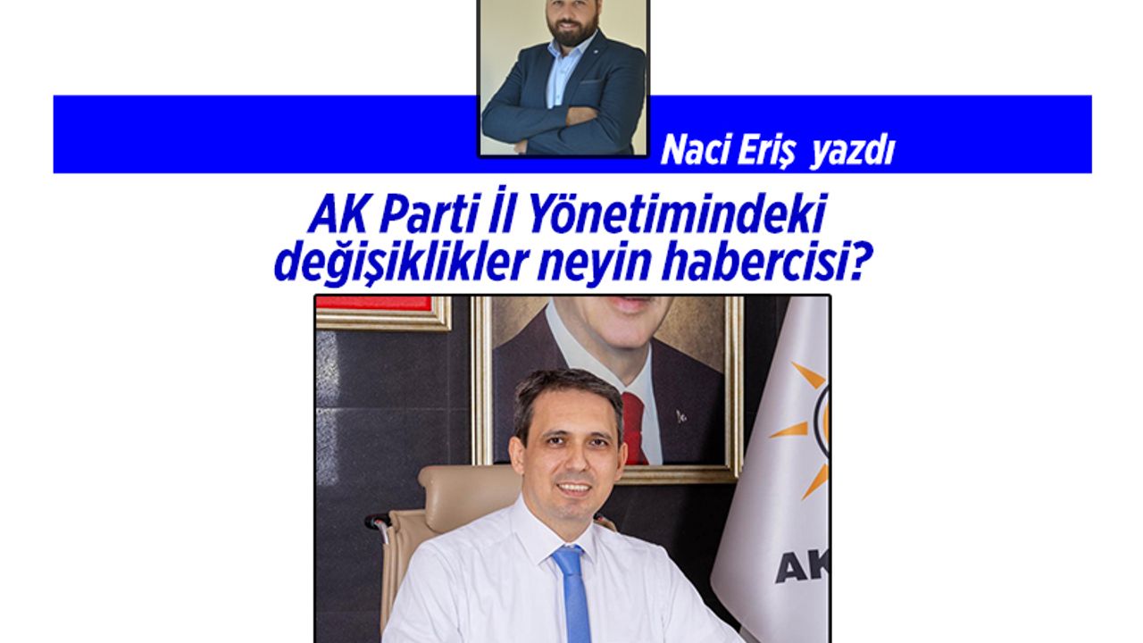 AK Parti İl Yönetimindeki değişiklikler neyin habercisi?