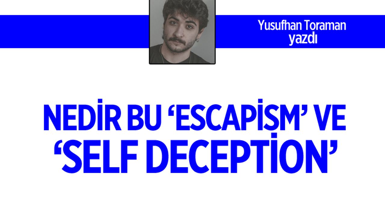 Nedir bu ‘Escapism’ ve ‘Self deception’