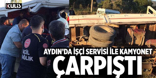 Aydın’da işçi servisi ile kamyonet çarpıştı
